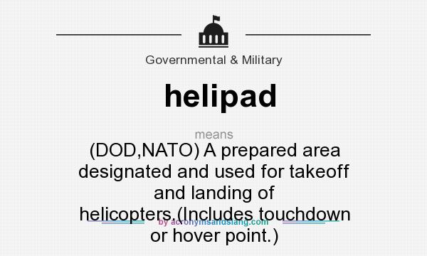 What does helipad mean? It stands for (DOD,NATO) A prepared area designated and used for takeoff and landing of helicopters.(Includes touchdown or hover point.)