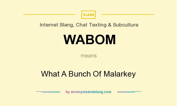 What does WABOM mean? It stands for What A Bunch Of Malarkey