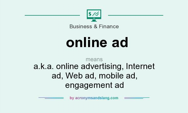 What does online ad mean? It stands for a.k.a. online advertising, Internet ad, Web ad, mobile ad, engagement ad
