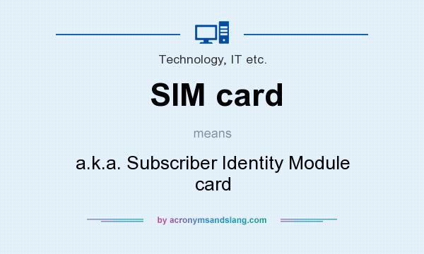 What does SIM card mean? It stands for a.k.a. Subscriber Identity Module card