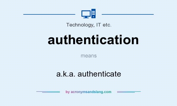 What does authentication mean? It stands for a.k.a. authenticate