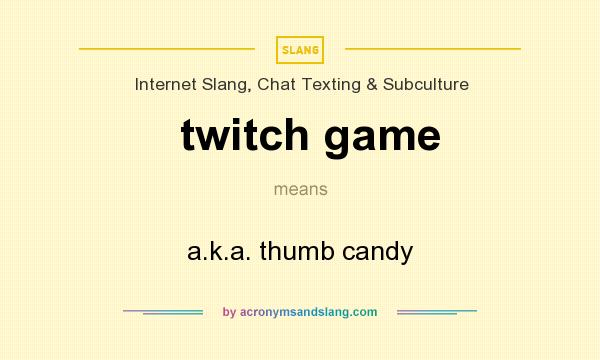 What does twitch game mean? It stands for a.k.a. thumb candy