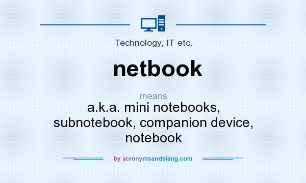 What does netbook mean? It stands for a.k.a. mini notebooks, subnotebook, companion device, notebook
