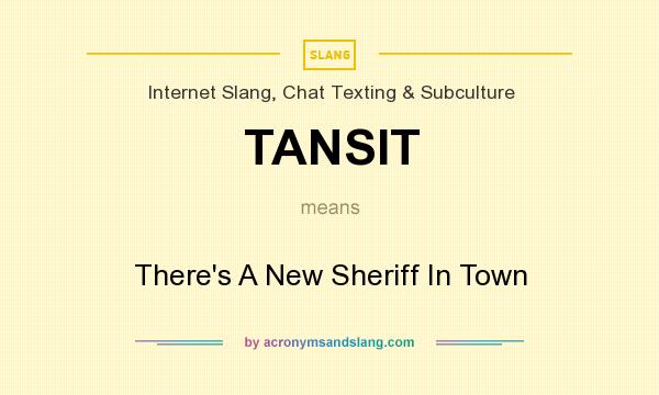 What does TANSIT mean? It stands for There`s A New Sheriff In Town
