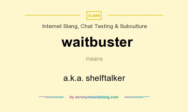 What does waitbuster mean? It stands for a.k.a. shelftalker