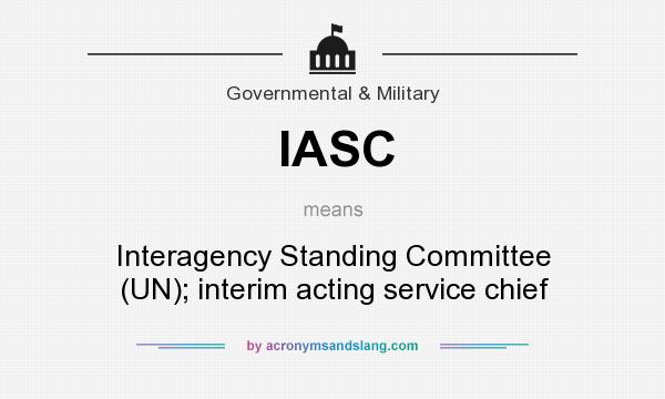 What does IASC mean? It stands for Interagency Standing Committee (UN); interim acting service chief