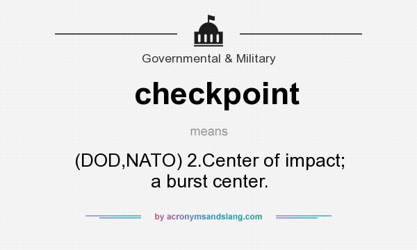 What does checkpoint mean? It stands for (DOD,NATO) 2.Center of impact; a burst center.