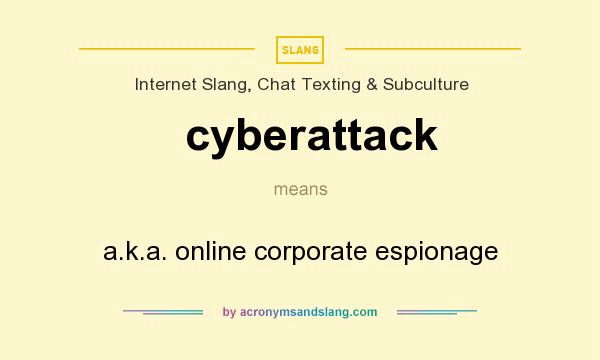 What does cyberattack mean? It stands for a.k.a. online corporate espionage