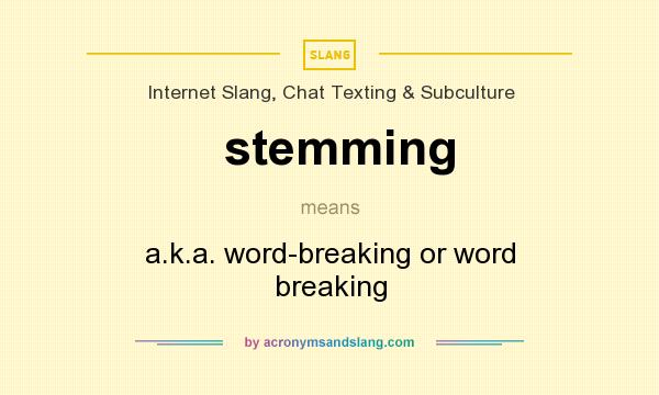 What does stemming mean? It stands for a.k.a. word-breaking or word breaking