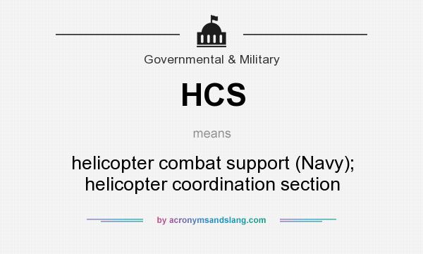 What does HCS mean? It stands for helicopter combat support (Navy); helicopter coordination section
