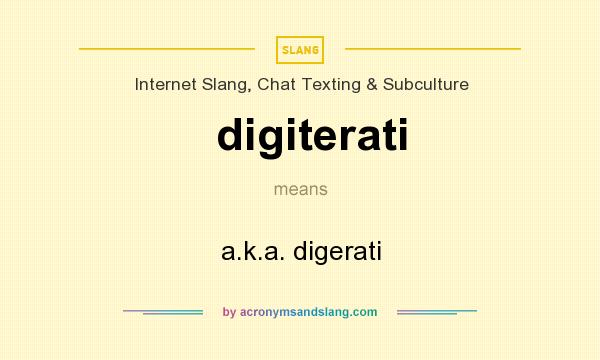 What does digiterati mean? It stands for a.k.a. digerati
