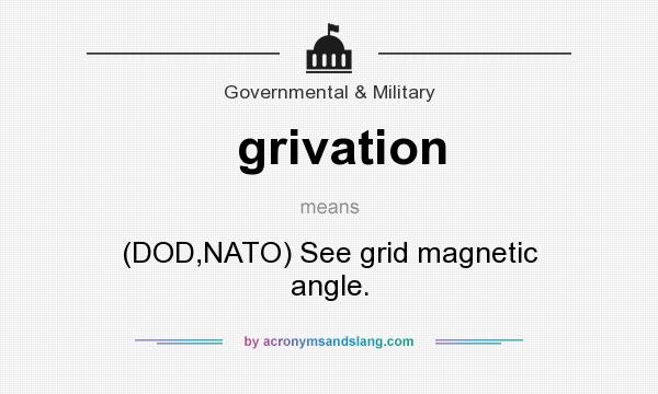 What does grivation mean? It stands for (DOD,NATO) See grid magnetic angle.