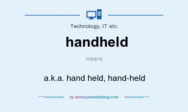 What does handheld mean? It stands for a.k.a. hand held, hand-held