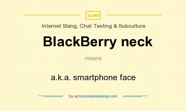 What does BlackBerry neck mean? It stands for a.k.a. smartphone face