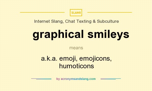 What does graphical smileys mean? It stands for a.k.a. emoji, emojicons, humoticons