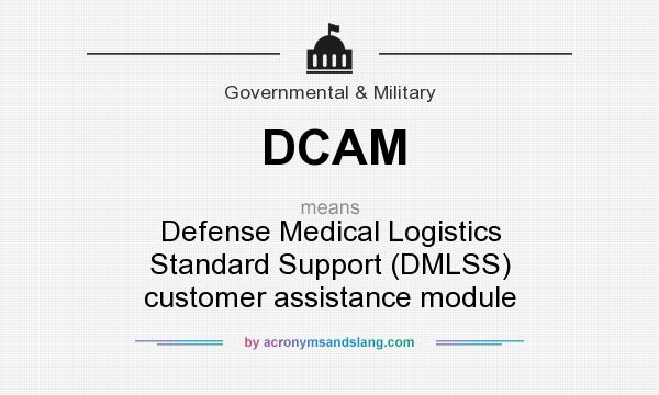 What does DCAM mean? It stands for Defense Medical Logistics Standard Support (DMLSS) customer assistance module