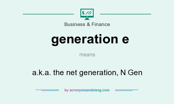 What does generation e mean? - Definition of generation e - generation e stands for a.k.a. net generation, N Gen. By AcronymsAndSlang.com