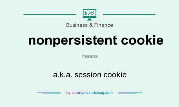 What does nonpersistent cookie mean? It stands for a.k.a. session cookie