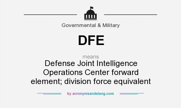 What does DFE mean? It stands for Defense Joint Intelligence Operations Center forward element; division force equivalent