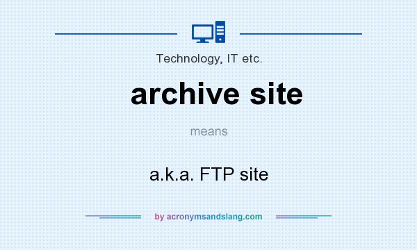 What does archive site mean? It stands for a.k.a. FTP site