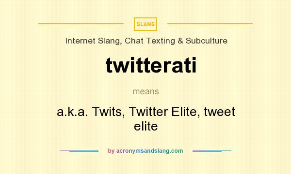 What does twitterati mean? It stands for a.k.a. Twits, Twitter Elite, tweet elite
