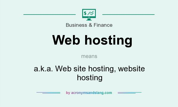 What does Web hosting mean? It stands for a.k.a. Web site hosting, website hosting