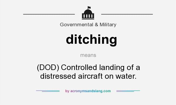 What does ditching mean? It stands for (DOD) Controlled landing of a distressed aircraft on water.