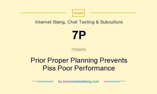 What does 7P mean? It stands for Prior Proper Planning Prevents Piss Poor Performance