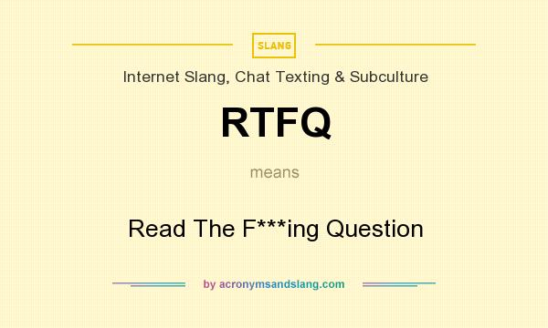 What does RTFQ mean? It stands for Read The F***ing Question