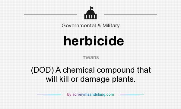What does herbicide mean? It stands for (DOD) A chemical compound that will kill or damage plants.