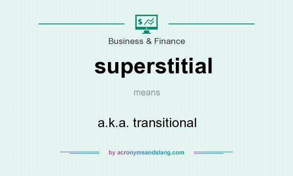 What does superstitial mean? It stands for a.k.a. transitional