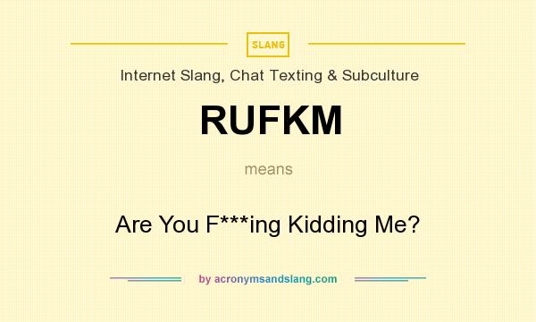 What does RUFKM mean? It stands for Are You F***ing Kidding Me?
