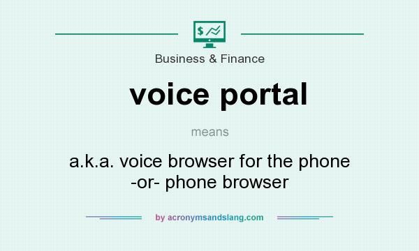 What does voice portal mean? It stands for a.k.a. voice browser for the phone -or- phone browser