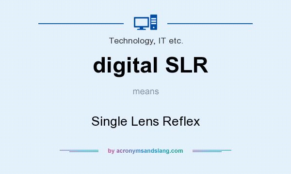 What does digital SLR mean? It stands for Single Lens Reflex