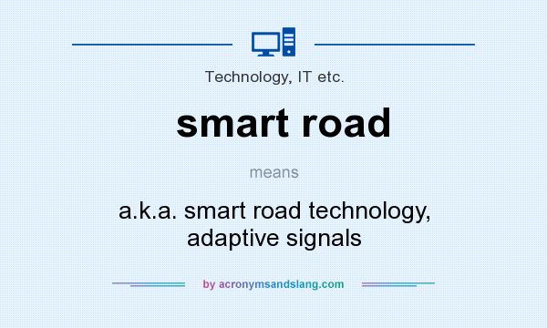 What does smart road mean? It stands for a.k.a. smart road technology, adaptive signals