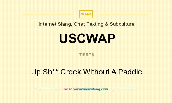 What does USCWAP mean? It stands for Up Sh** Creek Without A Paddle