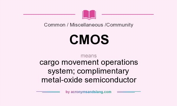 What does CMOS mean? It stands for cargo movement operations system; complimentary metal-oxide semiconductor