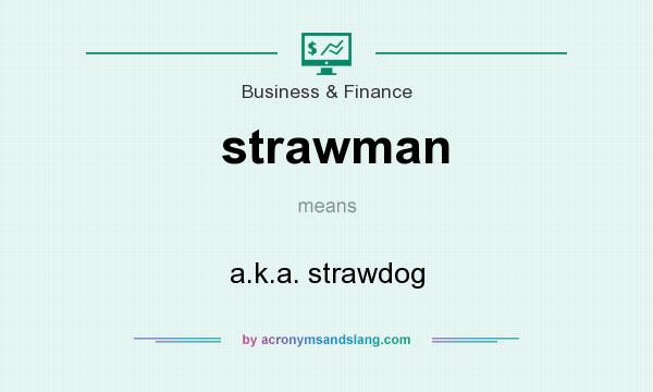 What does strawman mean? It stands for a.k.a. strawdog