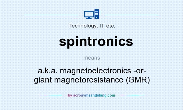 What does spintronics mean? It stands for a.k.a. magnetoelectronics -or- giant magnetoresistance (GMR)