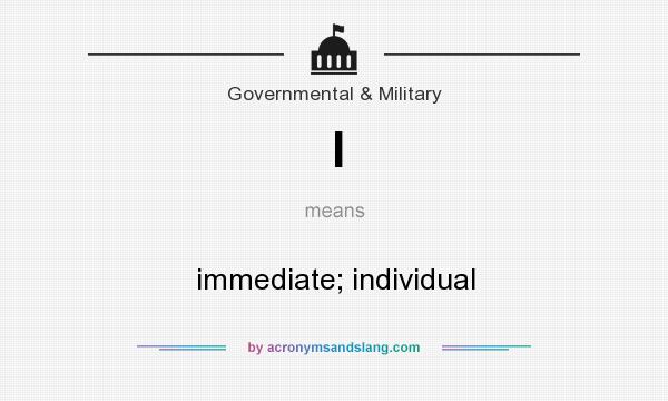 What does I mean? It stands for immediate; individual