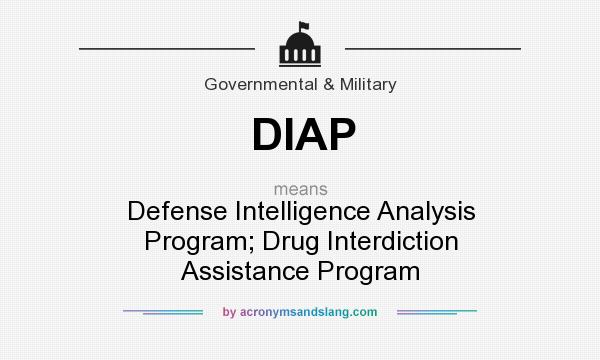 What does DIAP mean? It stands for Defense Intelligence Analysis Program; Drug Interdiction Assistance Program
