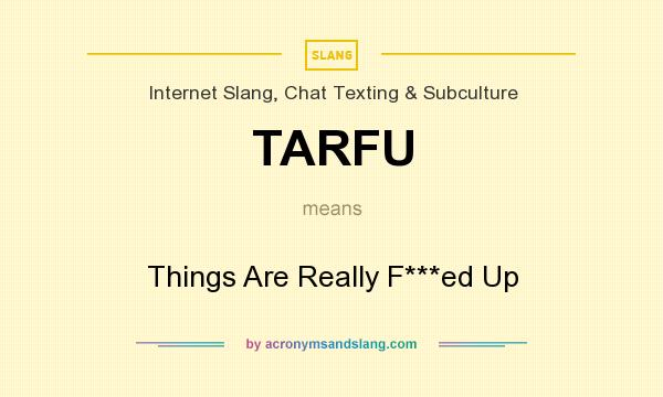 What does TARFU mean? It stands for Things Are Really F***ed Up