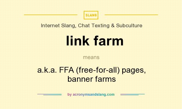 What does link farm mean? It stands for a.k.a. FFA (free-for-all) pages, banner farms