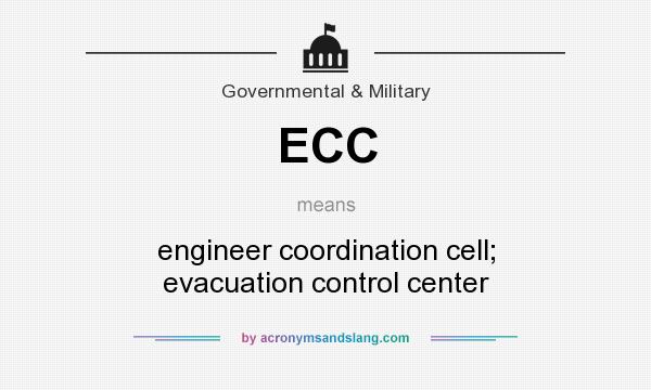 What does ECC mean? It stands for engineer coordination cell; evacuation control center