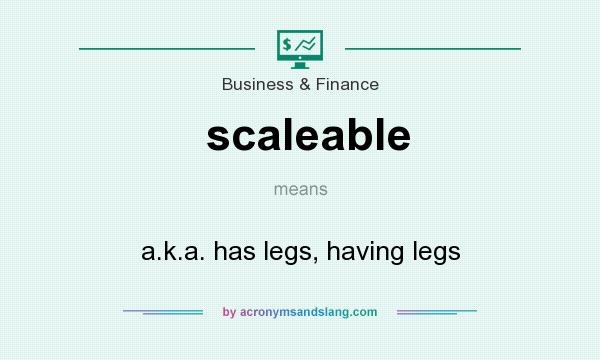 What does scaleable mean? It stands for a.k.a. has legs, having legs