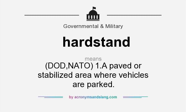 What does hardstand mean? It stands for (DOD,NATO) 1.A paved or stabilized area where vehicles are parked.