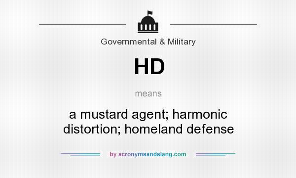 What does HD mean? It stands for a mustard agent; harmonic distortion; homeland defense