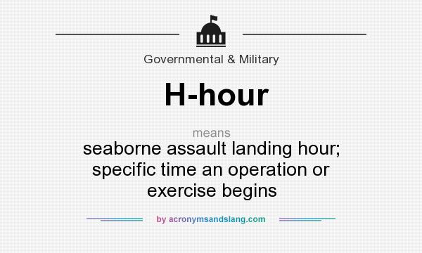What does H-hour mean? It stands for seaborne assault landing hour; specific time an operation or exercise begins