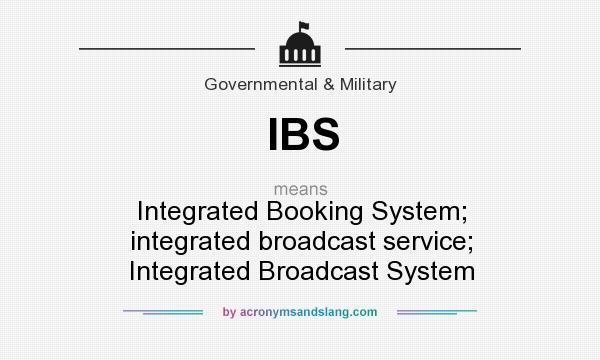 What does IBS mean? It stands for Integrated Booking System; integrated broadcast service; Integrated Broadcast System