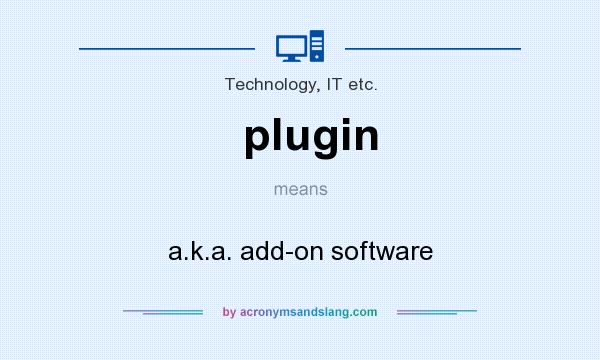 What does plugin mean? It stands for a.k.a. add-on software